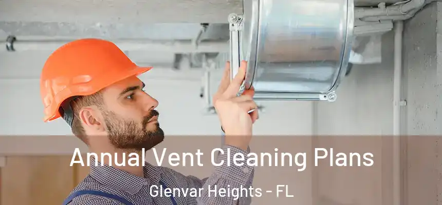 Annual Vent Cleaning Plans Glenvar Heights - FL