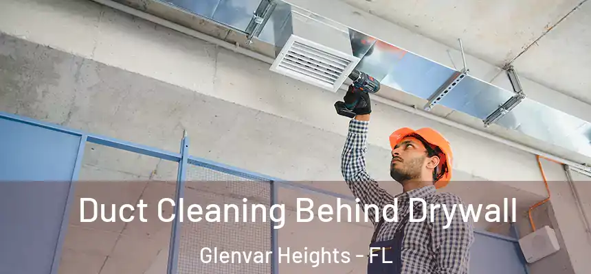 Duct Cleaning Behind Drywall Glenvar Heights - FL