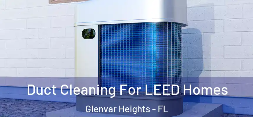 Duct Cleaning For LEED Homes Glenvar Heights - FL