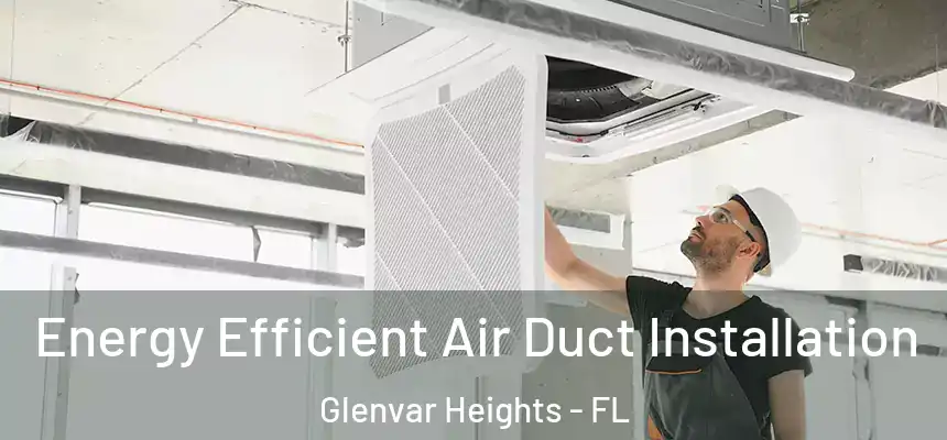 Energy Efficient Air Duct Installation Glenvar Heights - FL