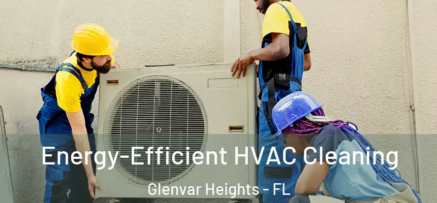 Energy-Efficient HVAC Cleaning Glenvar Heights - FL