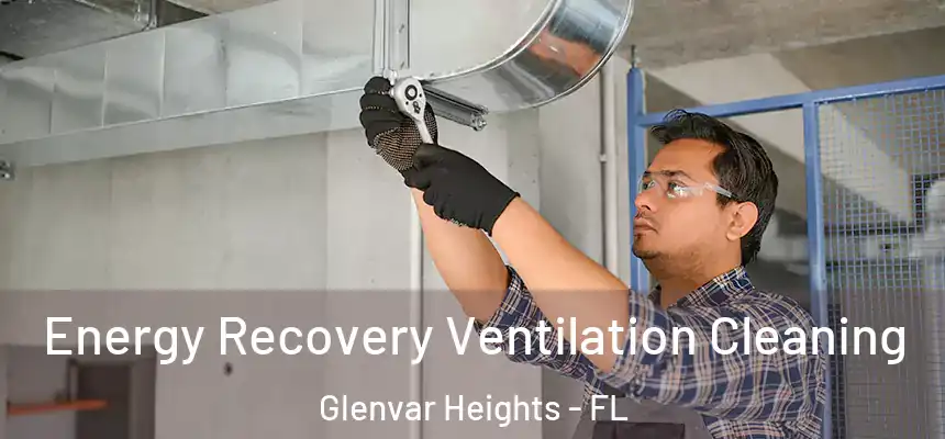 Energy Recovery Ventilation Cleaning Glenvar Heights - FL