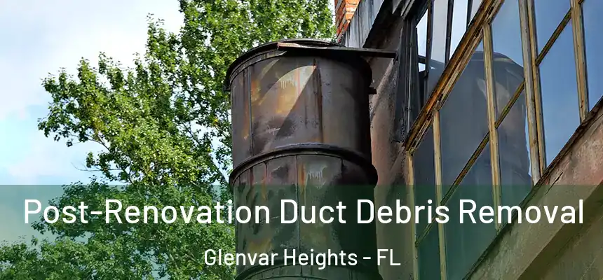 Post-Renovation Duct Debris Removal Glenvar Heights - FL
