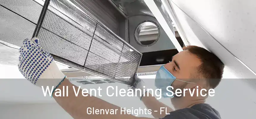 Wall Vent Cleaning Service Glenvar Heights - FL